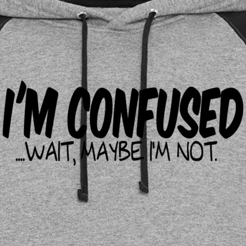 I'm Confused.... wait, Maybe I'm Not - Unisex Colorblock Hoodie