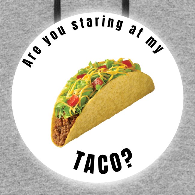 Are you staring at my taco