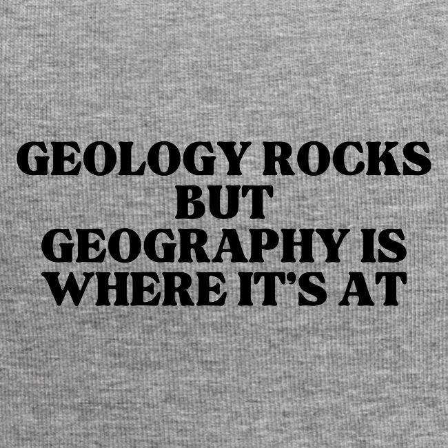 geology rocks but geography is where it's at