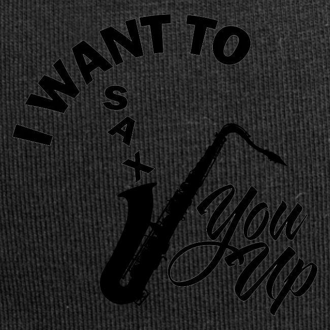 I WANT TO SAX YOU UP