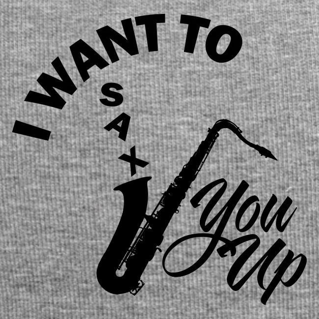 I WANT TO SAX YOU UP