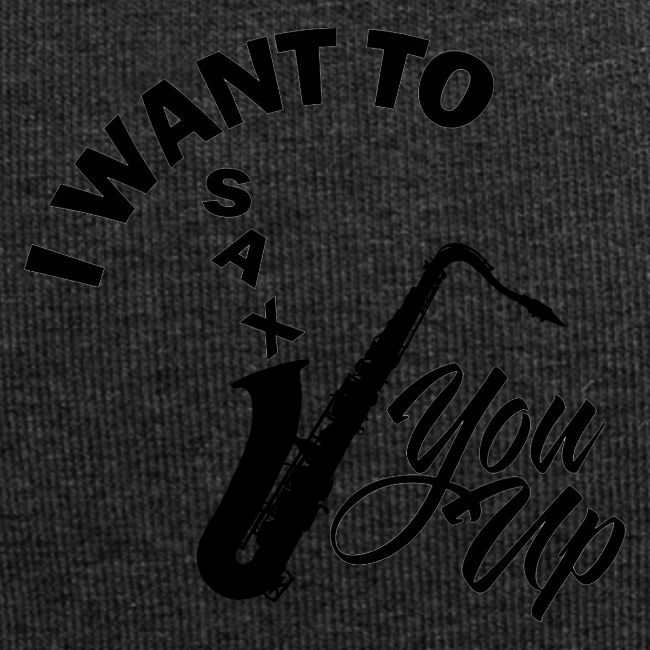 I WANT TO SAX YOU UP
