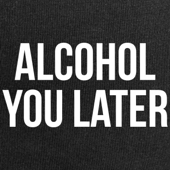 Alcohol you later - Beanie