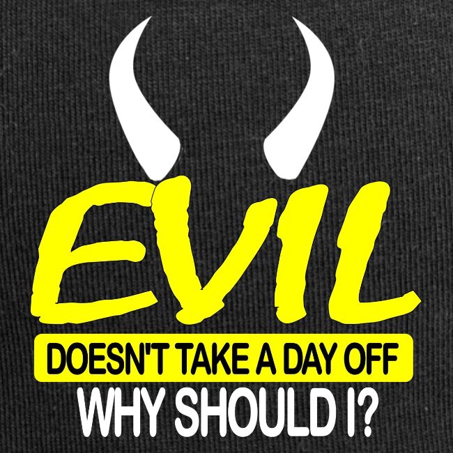 EVIL DOESN'T TAKE A DAY OFF