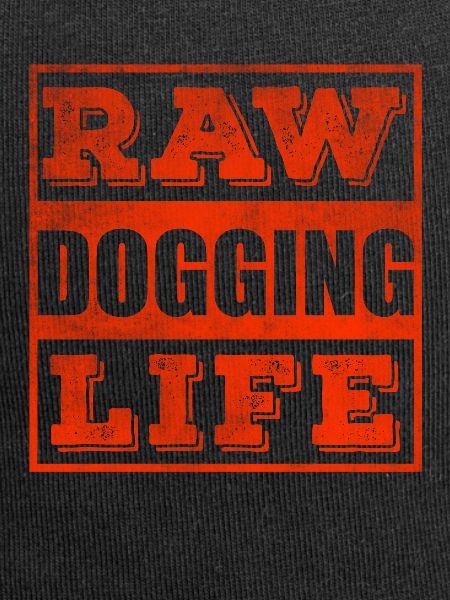 Raw dogging life