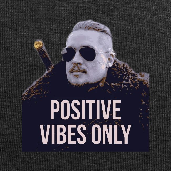 Uhtred Positive Vibes Only