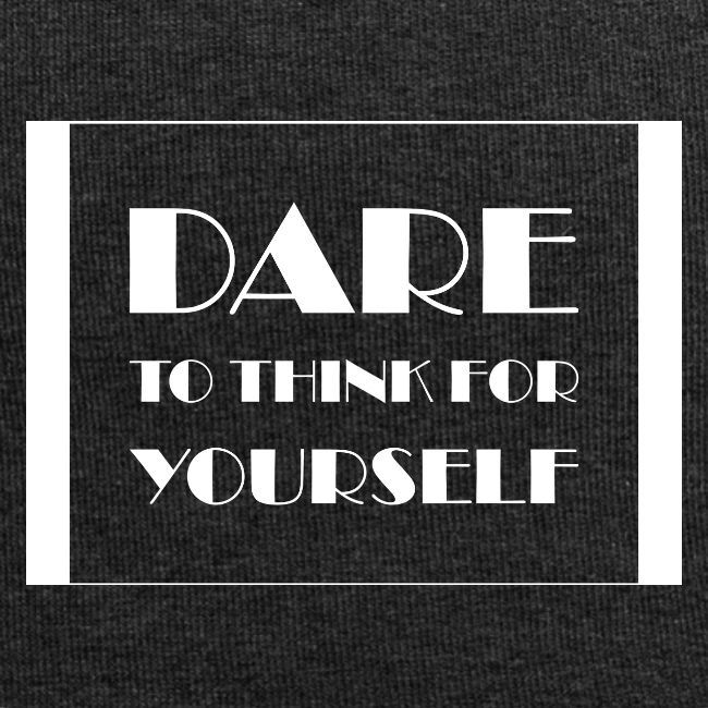 Dare To Think For Yourself