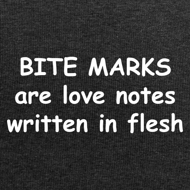 Bite Marks Are Love Notes Written In Flesh