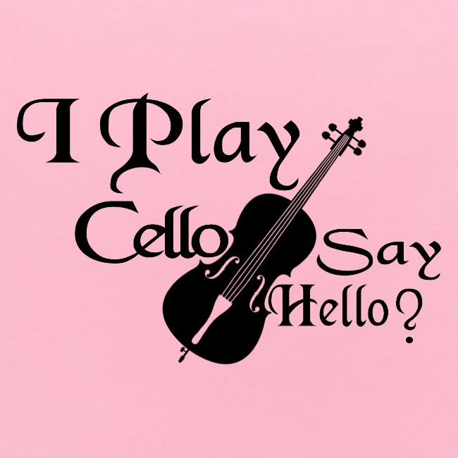 I PLAY CELLO - SAY HELLO!