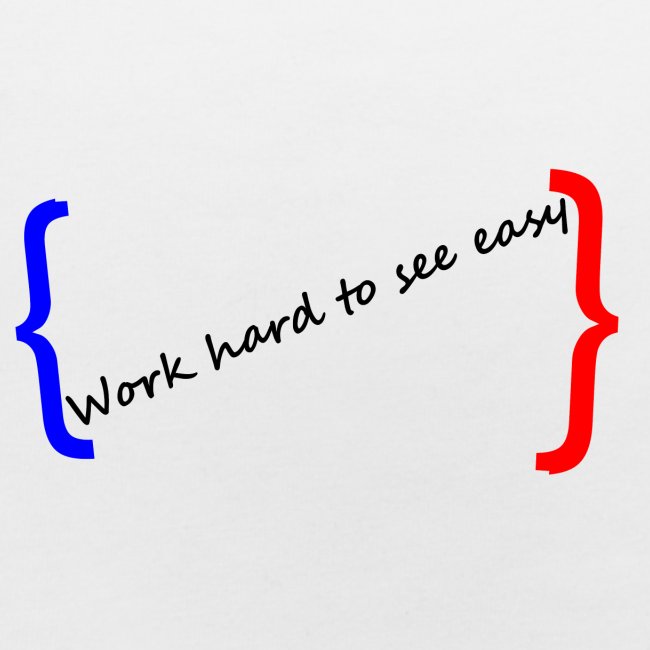 Work hard to see easy