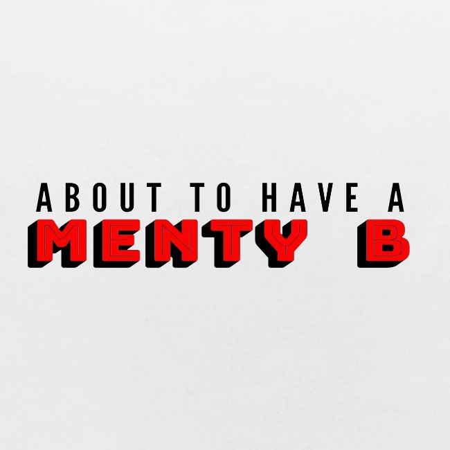 About to Have a Menty B