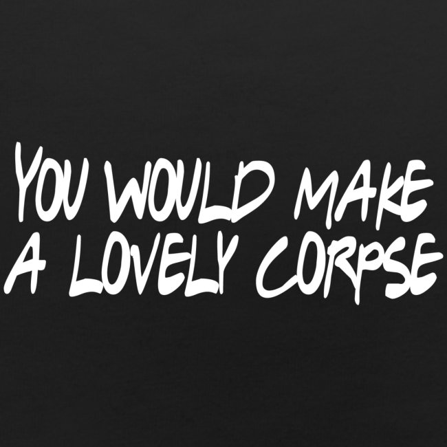 You Would Make a Lovely Corpse
