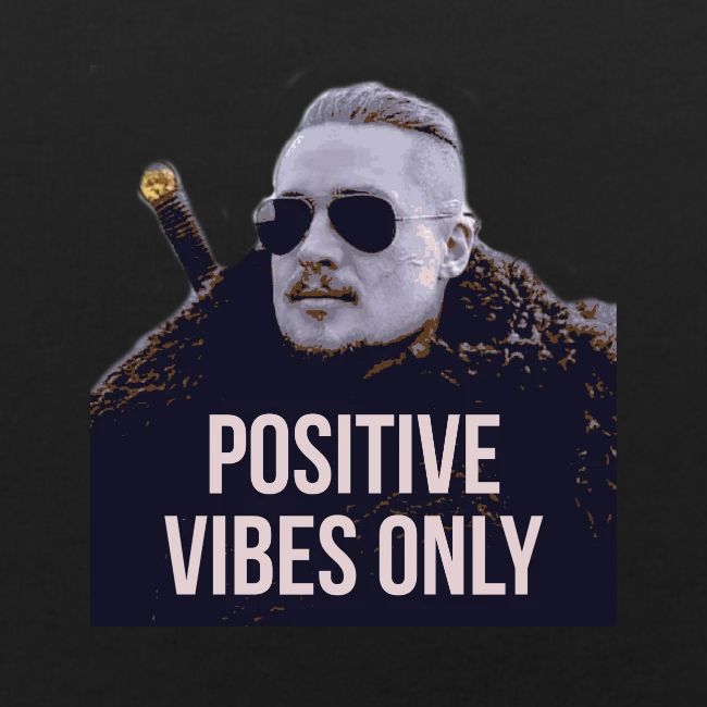 Uhtred Positive Vibes Only
