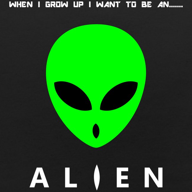 When I Grow Up I Want To Be An Alien