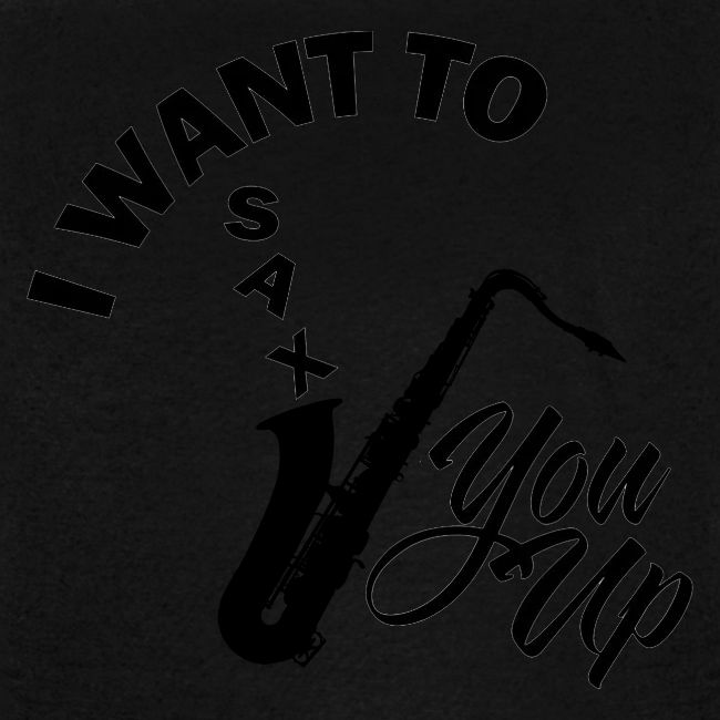 I WANT TO SAX YOU UP