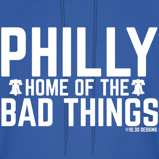 PHILLY HOME OF THE BAD THINGS