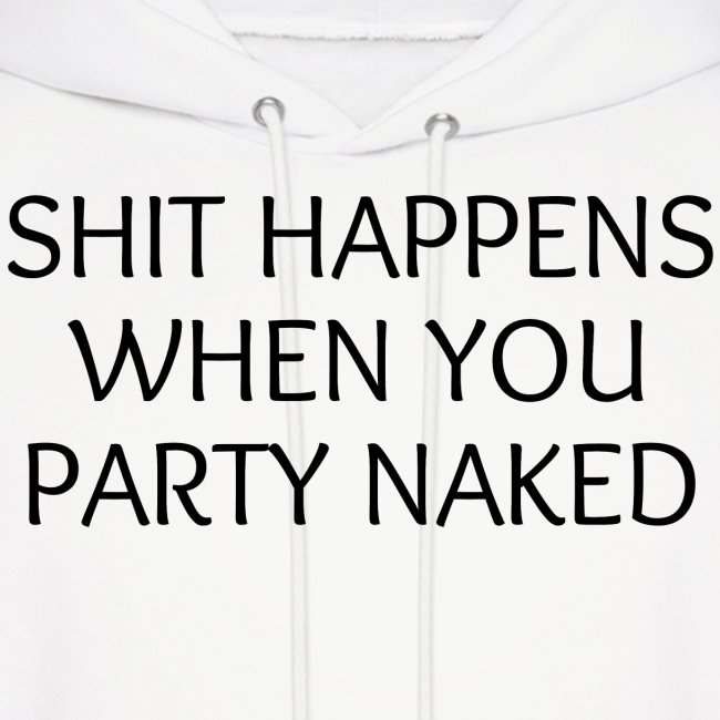 SHIT HAPPENS WHEN YOU PARTY NAKED