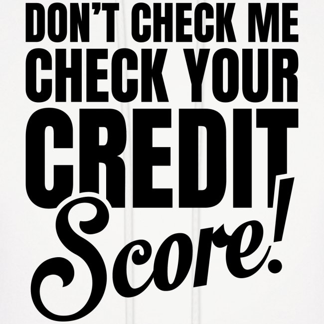 Don't Check Me, Check Your Credit Score !