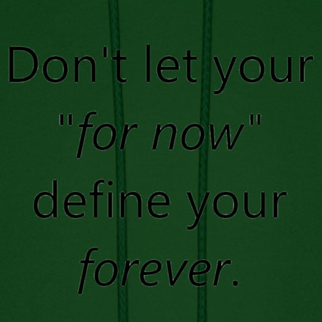 Dont let your for now, define your forever