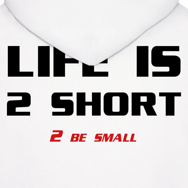 Life is 2 Short 2 be Small