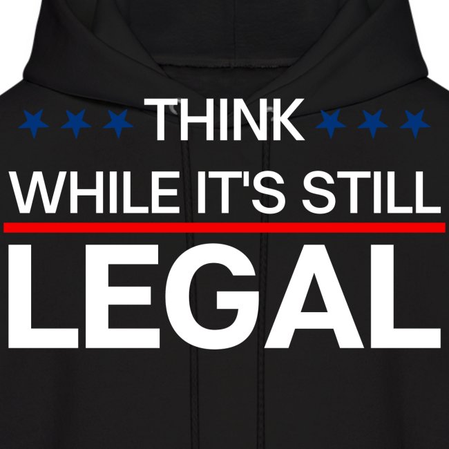 THINK WHILE IT'S STILL LEGAL