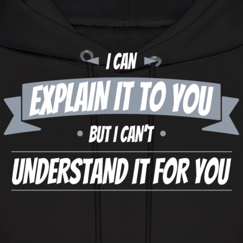 I can explain it to you but i cant understand ...
