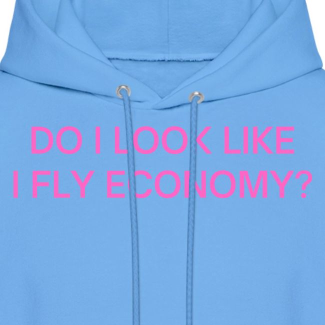 Do I Look Like I Fly Economy? (in pink letters)