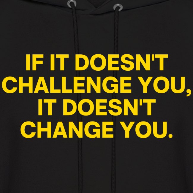 If It Doesn't Challenge You, It Doesn't Change You