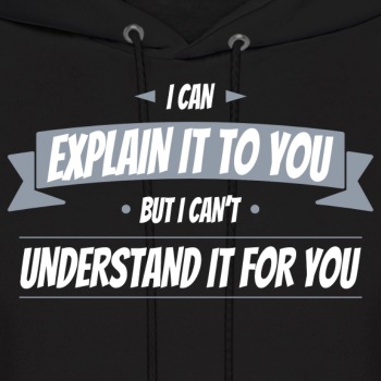 I can explain it to you but i cant understand ... - Hoodie for men