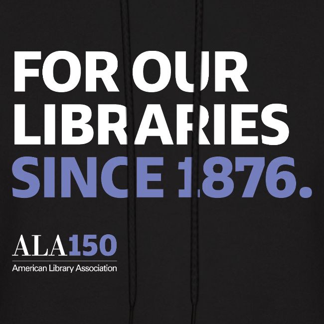 For Our Libraries Since 1876 - ALA 150
