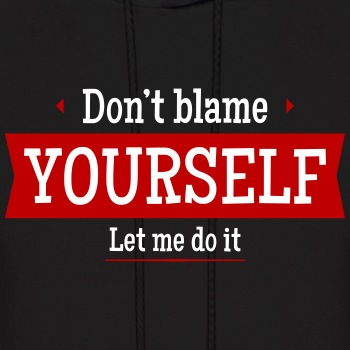 Don't blame yourself - Let me do it - Hoodie for men