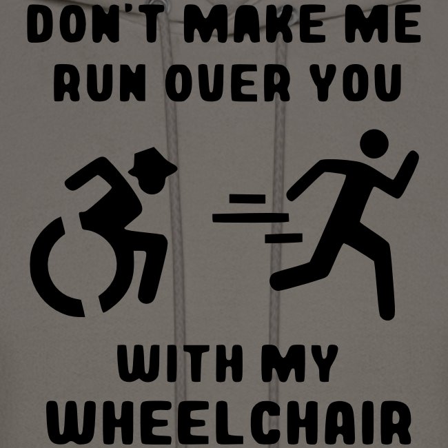 Don't make me run over you with my wheelchair #