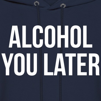 Alcohol you later - Hoodie for men