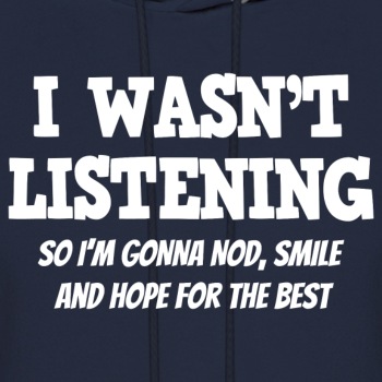 I Wasn't Listening - So I'm Gonna Nod, Smile ... - Hoodie for men