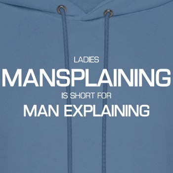 Ladies, mansplaining is short for man explaining - Hoodie for men