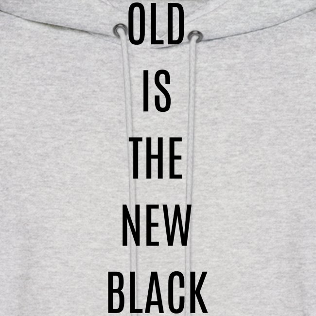 OLD IS THE NEW BLACK (in black letters)