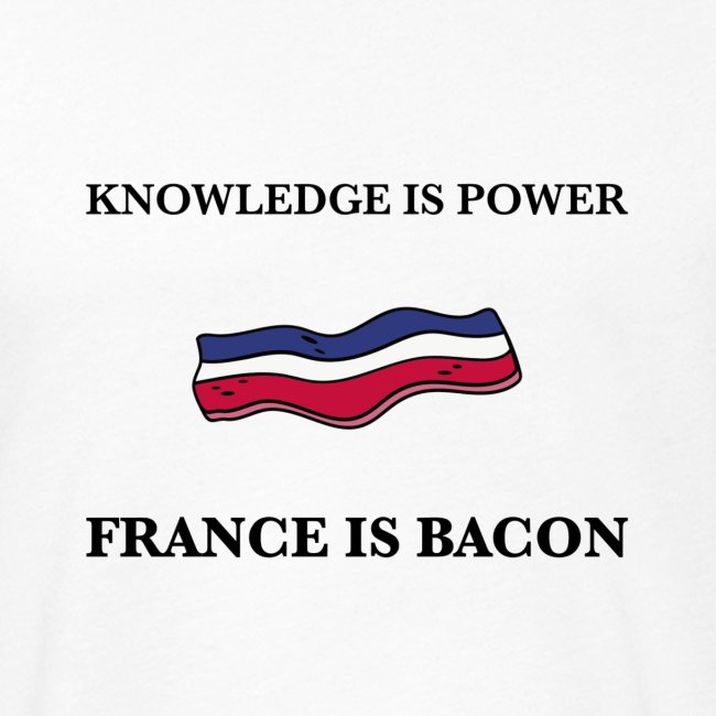Knowledge is Power / France is Bacon