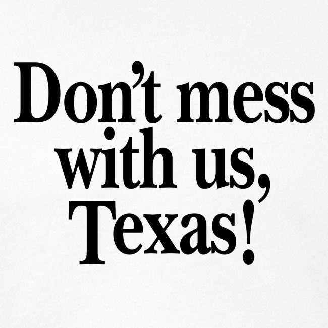 Don't mess with us, Texas