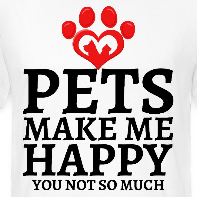 Pets Make Me Happy You Not So Much Dog Cat Lovers