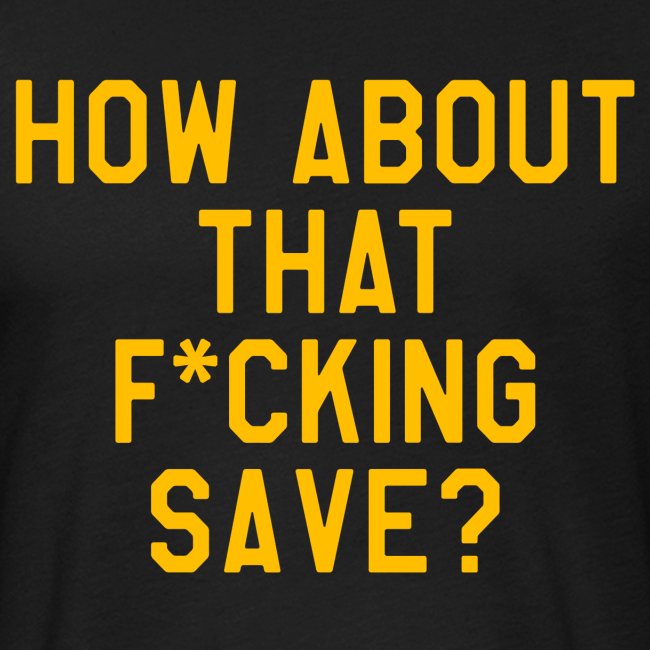 How About That F–ing Save (Simple/Gold Print)