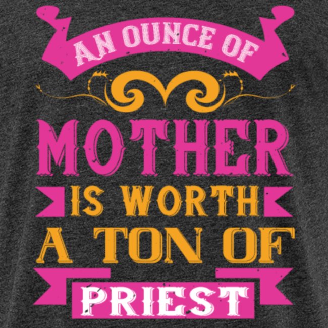 An ounce of mother is worth a ton of priest