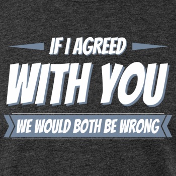 If i agreed with you, we would both be wrong - Fitted Cotton/Poly T-Shirt for men