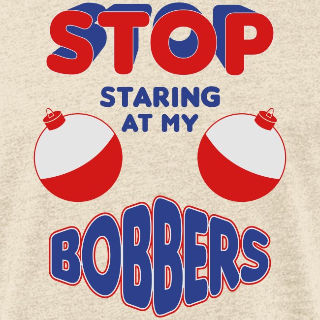 Stop Staring At My Bobbers