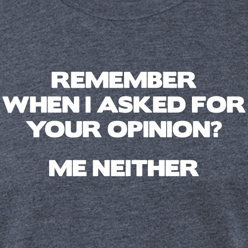 Remember when I asked for your opinion ...