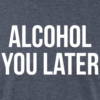 Alcohol you later - Fitted Cotton/Poly T-Shirt for men