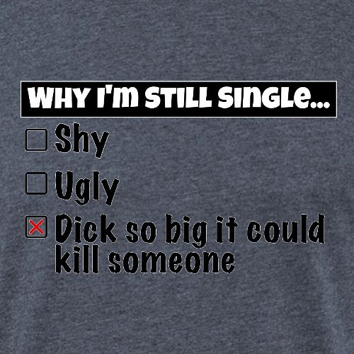 Why I'm Still Single... - Unisex Poly/Cotton T-Shirt
