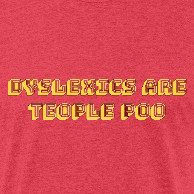 Dyslexics Are Teople Poo