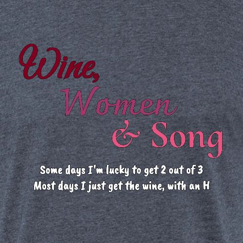Wine, Women & Song - Unisex Poly/Cotton T-Shirt