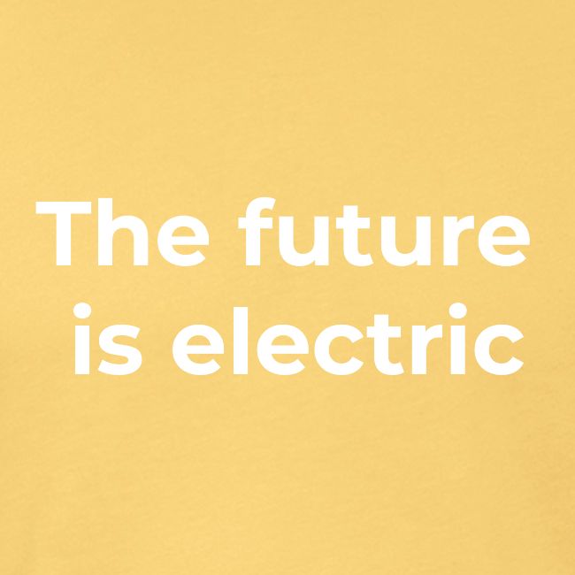 The future is electric/The future is now