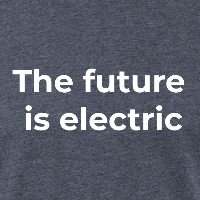 The future is electric/The future is now